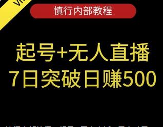 慎行内部教程，起号+无人直播 7日突破日赚500