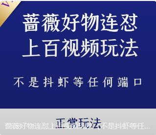 蔷薇好物连怼上百视频玩法（不是抖虾等任何端口，正常玩法）